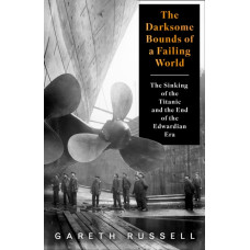 The Darksome Bounds of a Failing World : The Sinking of the "Titanic" and the End of the Edwardian Era