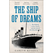 The Ship of Dreams : The Sinking of the "Titanic" and the End of the Edwardian Era
