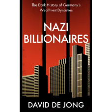 Nazi Billionaires : The Dark History of Germany's Wealthiest Dynasties