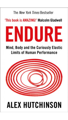 Endure : Mind, Body and the Curiously Elastic Limits of Human Performance