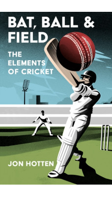 Bat, Ball and Field : The Elements of Cricket