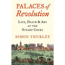 Palaces of Revolution : Life, Death and Art at the Stuart Court