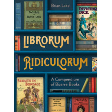 Librorum Ridiculorum : A Compendium of Bizarre Books