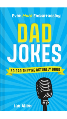 Even More Embarrassing Dad Jokes : So Bad They'Re Actually Good