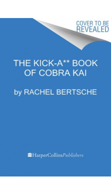 The Kick-A** Book of Cobra Kai : An Official Behind-the-Scenes Companion