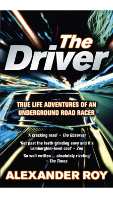 The Driver : True Life Adventures of an Underground Road Racer