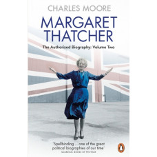 Margaret Thatcher : The Authorized Biography, Volume Two: Everything She Wants