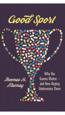 Good Sport : Why Our Games Matter - And How Doping Undermines Them