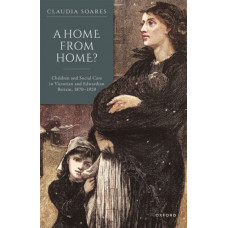 A Home from Home? : Children and Social Care in Victorian and Edwardian Britain, 1870-1920