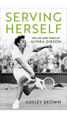 Serving Herself : The Life and Times of Althea Gibson