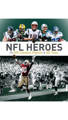 NFL Heroes : The 100 Greatest Players of All Time