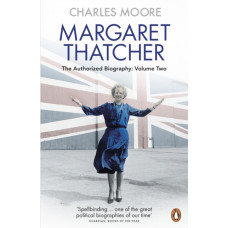 Margaret Thatcher : The Authorized Biography, Volume Two: Everything She Wants