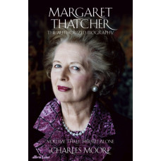 Margaret Thatcher : The Authorized Biography, Volume Three: Herself Alone