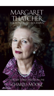 Margaret Thatcher : The Authorized Biography, Volume Three: Herself Alone