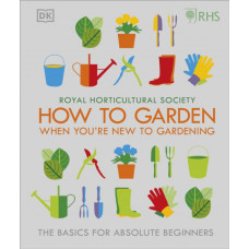 RHS How To Garden When You're New To Gardening : The Basics For Absolute Beginners