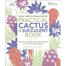 RHS Practical Cactus and Succulent Book : How to Choose, Nurture, and Display more than 200 Cacti and Succulents