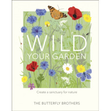 Wild Your Garden : Create a sanctuary for nature