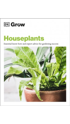 Grow Houseplants : Essential Know-how and Expert Advice for Gardening Success