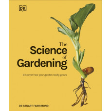 The Science of Gardening : Discover How Your Garden Really Grows