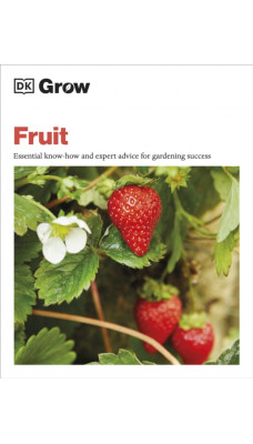Grow Fruit : Essential Know-how and Expert Advice for Gardening Success