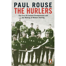 The Hurlers : The First All-Ireland Championship and the Making of Modern Hurling