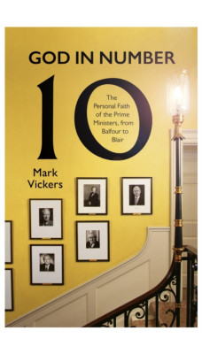 God In Number 10 : The Personal Faith of the Prime Ministers, from Balfour to Blair
