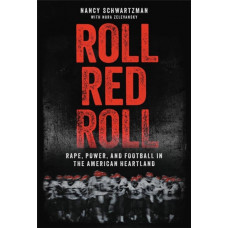 Roll Red Roll : Rape, Power, and Football in the American Heartland
