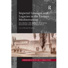 Imperial Lineages and Legacies in the Eastern Mediterranean : Recording the Imprint of Roman, Byzantine and Ottoman Rule