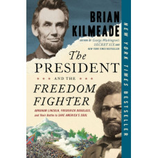 The President And The Freedom Fighter : Abraham Lincoln, Frederick Douglas, and Their Battle to Save American's Soul