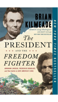 The President And The Freedom Fighter : Abraham Lincoln, Frederick Douglas, and Their Battle to Save American's Soul
