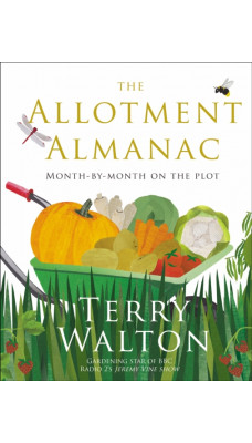 The Allotment Almanac : a month-by-month guide to getting the best from your allotment from much-loved Radio 2 gardener Terry Walton