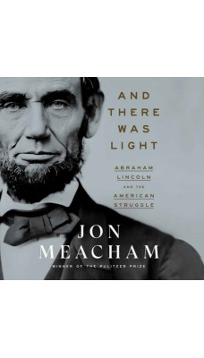 And There Was Light : Abraham Lincoln and the American Experiment  (Unabridged)