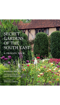 The Secret Gardens of the South East : A Private Tour Volume 4