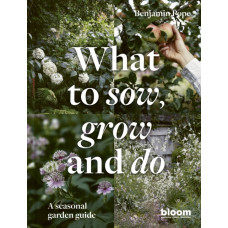 What to Sow, Grow and Do : A seasonal garden guide Volume 4