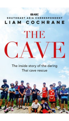 The Cave : The Inside Story of the Amazing Thai Cave Rescue