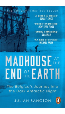 Madhouse at the End of the Earth : The Belgica's Journey into the Dark Antarctic Night