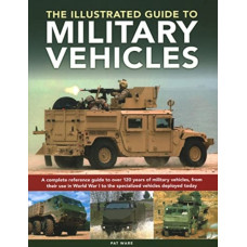 Military Vehicles , The World Encyclopedia of : A complete reference guide to over 100 years of military vehicles, from their first use in World War I to the specialized vehicles deployed today