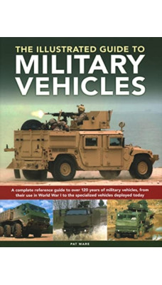 Military Vehicles , The World Encyclopedia of : A complete reference guide to over 100 years of military vehicles, from their first use in World War I to the specialized vehicles deployed today