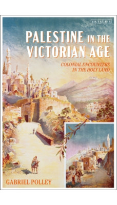 Palestine in the Victorian Age : Colonial Encounters in the Holy Land