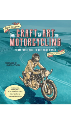 The Craft and Art of Motorcycling : From First Ride to the Road Ahead