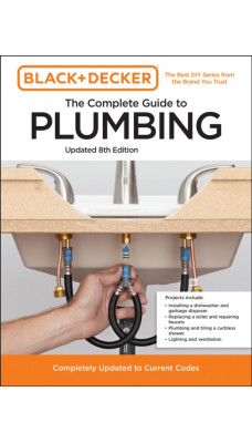 Black and Decker The Complete Guide to Plumbing Updated 8th Edition : Completely Updated to Current Codes