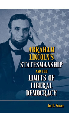 Abraham Lincoln's Statesmanship and the Limits of Liberal Democracy