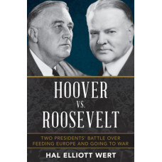 Hoover vs. Roosevelt : Two Presidents' Battle over Feeding Europe and Going to War