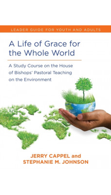 A Life of Grace for the Whole World, Leader's Guide : A Study Course on the House of Bishops' Pastoral Teaching on the Environment