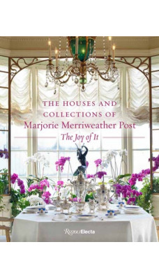 The Houses and  Collections of Marjorie Merriweather Post : The Joy of It