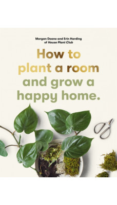 How to plant a room : and grow a happy home