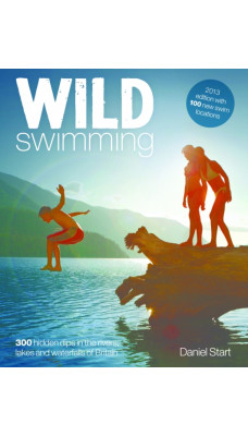 Wild Swimming : 400 Hidden Dips in the Rivers, Lakes and Waterfalls of Britain