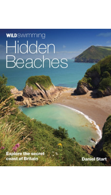 Wild Swimming Hidden Beaches : Explore the Secret Coast of Britain