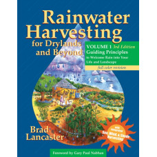 Rainwater Harvesting for Drylands and Beyond, Volume 1, 3rd Edition : Guiding Principles to Welcome Rain Into Your Life and Landscape