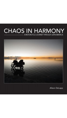 Chaos in Harmony : A Motorcycle Journey Through Latin America